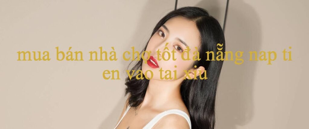 Mua Bán Nhà Chợ Tốt Đà Nẵng Khám Phá Thế Giới Giải Trí Đỉnh Cao Cơ Hội & Mẹo Chơi