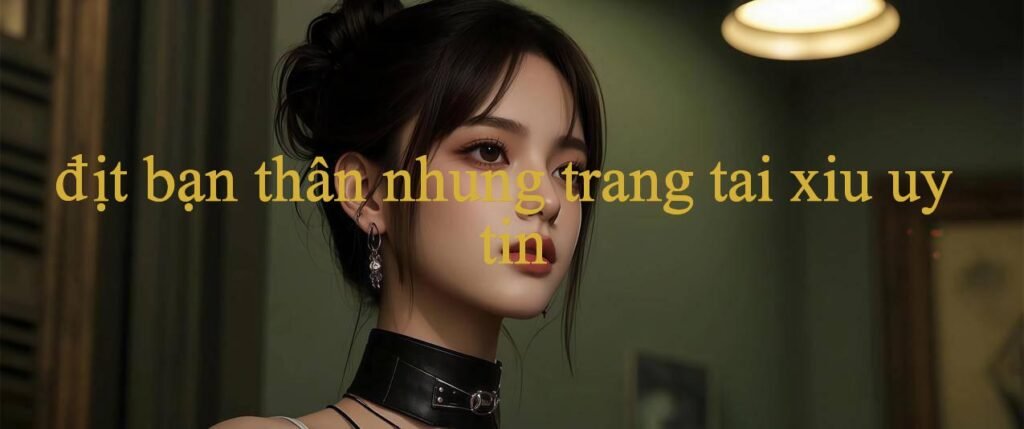 Địt Bạn Thân Sân Chơi Đẳng Cấp Cho Những Người Yêu Thích Cá Cược Trực Tuyến Đẳng Cấp Nhất